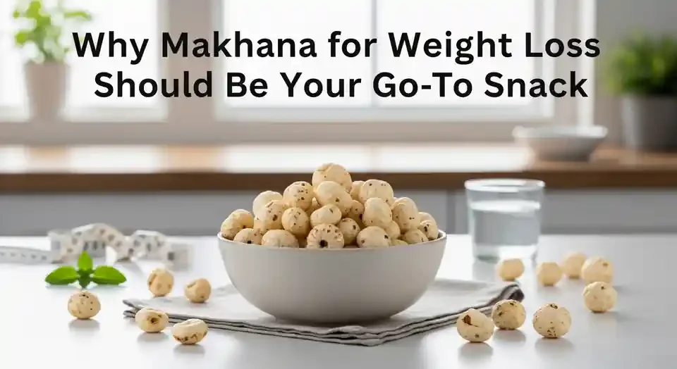 Why Makhana for Weight Loss Should Be Your Go-To Snack
