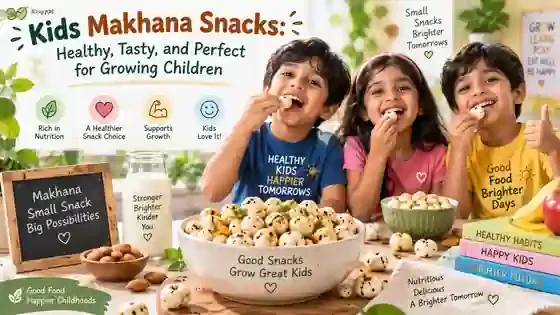 Kids Makhana Snacks: Healthy, Tasty, and Perfect for Growing Children