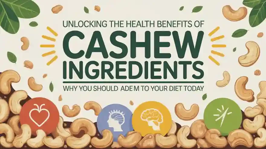 Unlocking the Health Benefits of Cashew Ingredients: Why You Should Add Them to Your Diet Today