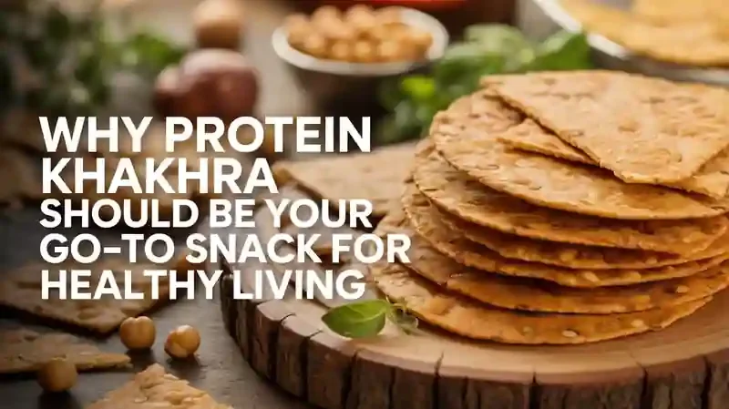 Why Protein Khakhra Should Be Your Go-To Snack for Healthy Living