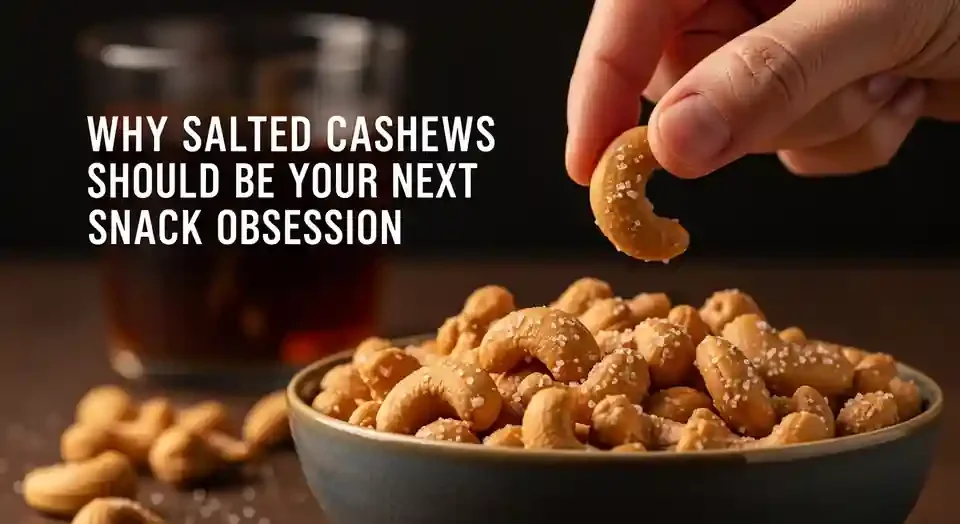 Why Salted Cashews Should Be Your Next Snack Obsession